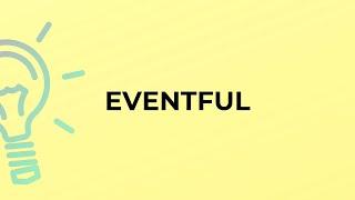 What is the meaning of the word EVENTFUL?