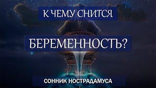 К чему снится БЕРЕМЕННОСТЬ? СОННИК НОСТРАДАМУСА