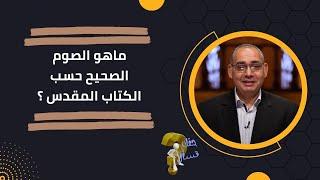 ماهو الصوم الصحيح حسب الكتاب المقدس ؟| برنامج حقك تسأل - الأخ عياد ظريف