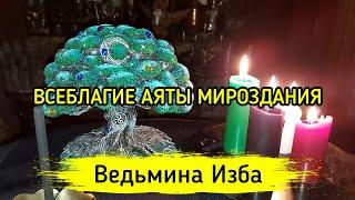 ВСЕБЛАГИЕ АЯТЫ МИРОЗДАНИЯ. ДЛЯ ВСЕХ. #ВЕДЬМИНАИЗБА ▶️ #МАГИЯ