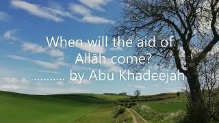 When will the aid of Allāh come?........ by Abu Khadeejah