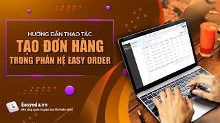 [Easy Order] 1. Hướng dẫn thao tác tạo đơn hàng trong phân hệ Easy Order