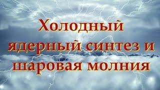 Холодный ядерный синтез и шаровые молнии.