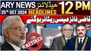 ARY News 12 PM Headlines | 25th Oct 2024 | Retirement Of CJP Qazi Faez Isa | Prime Time Headlines