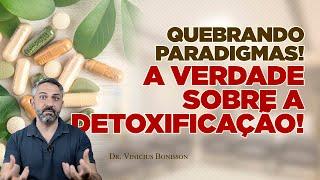 Quebrando Paradigmas! A Verdade Sobre a Detoxificação!