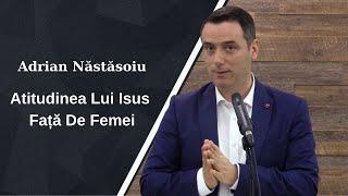 Adrian Năstăsoiu | Atitudinea Lui Isus Față De Femei | Predică