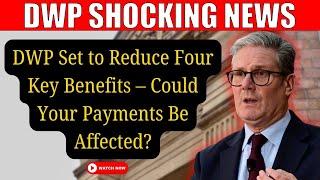 SHOCKING : DWP to Cut Four Important Benefits – What This Means for Your Payments