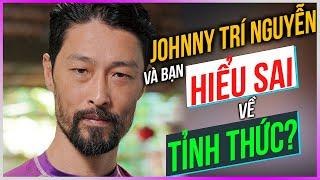 Johnny Trí Nguyễn và bạn HIỂU SAI về TỈNH THỨC?? [Dưa Leo DBTT]