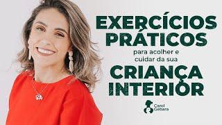 Exercícios Práticos para acolher e cuidar da sua criança interior - CAROL GEBARA