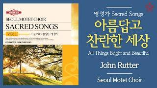 아름답고 찬란한 세상 - 서울모테트합창단 | All Things Bright and Beautiful(John Rutter) - Seoul Motet Choir