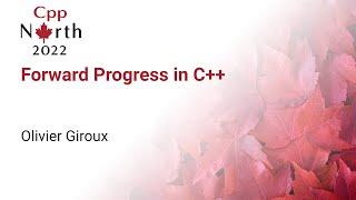 Forward Progress in C++ - Olivier Giroux - CppNorth 2022