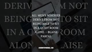All men's miseries derive from not being able to sit in a quiet room alone  – Blaise Pascal 1