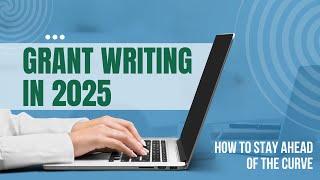 Grant Writing in 2025:  How to Stay Ahead of the Curve