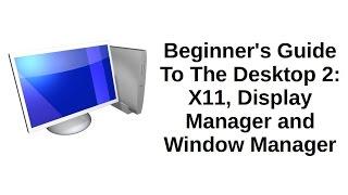 Beginner's Guide To The Deskop 2 of 5 | X11, Display Manager and Windows Manager