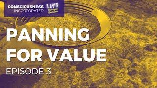 Consciousness Incorporated - Episode 3 - "Panning for Value"