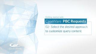 02 - Select the desired approach to customize query content in Caseware PBC Requests