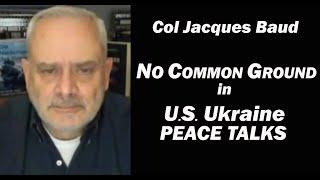 NO Common Ground in U.S Ukraine Peace Talks  w/Col Jacques Baud