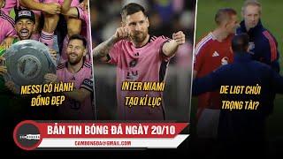 BẢN TIN 20/10 | MESSI CÓ HÀNH ĐỒNG ĐẸP; INTER MIAMI TẠO KỶ LỤC; DE LIGT CHỬI TRỌNG TÀI?