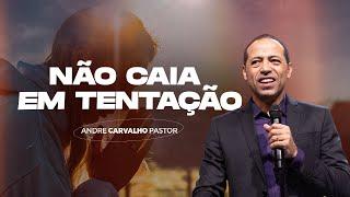 NÃO CAIA EM TENTAÇÃO - Pr. André Carvalho