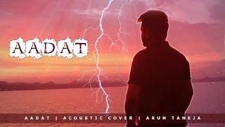 Aadat | Atif Aslam | Acoustic Cover | Arun Taneja