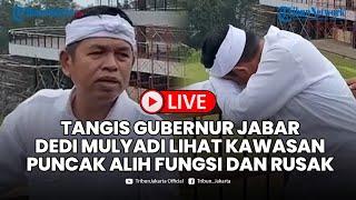 LIVE: TANGIS GUBERNUR JABAR DEDI MULYADI Lihat Kawasan Puncak Beralih Fungsi, Minta Izin Dicabut