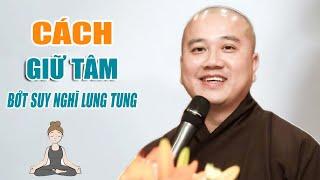 HỌC CÁCH GIỮ TÂM BỚT SUY NGHĨ NHIỀU ( Bài Giảng Rất Hay ) - Pháp Thoại Thầy Thích Pháp Hòa