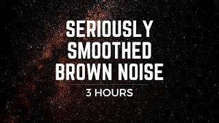 Seriously Smoothed Brown Noise: (3 hrs) BLACK SCREEN, Focus, Ease Tinnitus, ADHD, Meditation, Sleep