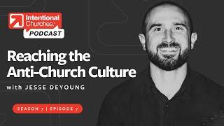 Reaching the Anti-Church Culture, with Jesse DeYoung