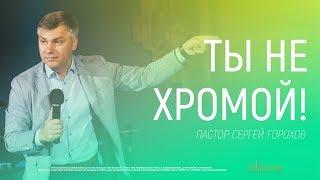 Пастор Сергей Горохов  -  Ты не хромой