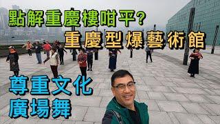 【灣區博士沈永年｜抹不黑的中國｜重慶篇15集】點解重慶樓咁平？｜重慶型爆藝術館｜尊重文化廣場舞