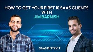 How to Get Your First 10 SaaS Clients | With Expert Jim Barnish