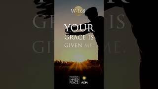 Workbook Lesson 168: Your grace is given me. I claim it now. #acourseinmiracles #acim #innerpeace