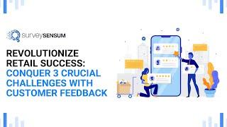 Revolutionize Retail Success: Conquer 3 Crucial Challenges with Customer Feedback