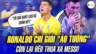 RONALDO ẢO TƯỞNG MÌNH GIỎI NHẤT LỊCH SỬ NHƯNG THỰC TẾ THUA XA MESSI CẢ TÀI NĂNG VÀ NHÂN CÁCH!