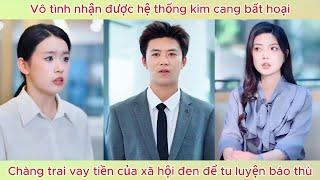 Vô tình nhận được hệ thống kim cang bất hoại, chàng trai vay tiền của xã hội đen để tu luyện báo thù