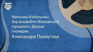 Александра Пахмутова. Мальчиш-Кибальчиш. Хор ансамбля Московского городского Дворца пионеров (1966)