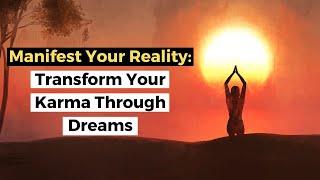 Manifest Your Reality: Transform Your Karma Through Dreams