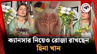 ক্যানসার নিয়েও রোজা রাখছেন হিনা খান | Hina Khan | Kalbela