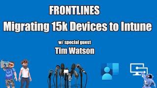 FrontLines - Migrating 15k Devices to Intune w/ Tim Watson - (I.T)