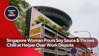 Shocking! Singapore Woman Pours Soy Sauce & Throws Chilli at Helper Over Work Dispute