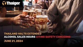 Thailand News June 21: Thailand Halts Extended Alcohol Sales Hours Citing Safety Concerns