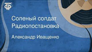 Александр Иващенко. Соленый солдат. Радиопостановка (1963)