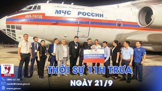 Thời sự 11h trưa 21/9. Chuyên cơ Nga chở 35 tấn hàng viện trợ khắc phục hậu quả bão lũ đến Nội Bài