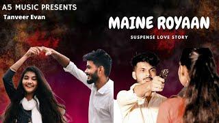 Maine Royaan | Suspense Love Story | Tanveer Evan | A5 Music | Hindi Love Story