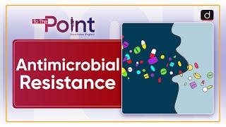 Antimicrobial Resistance - To The Point | Drishti IAS English