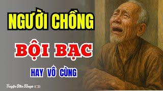 Truyện Ngắn Về Tuổi Già Hay Nhất-NGƯỜI CHỒNG BỘI BẠC-Truyện Đêm Khuya Cực Hay