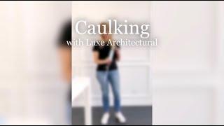 Caulking Tips with Luxe Architectural!
