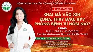 [LIVESTREAM] - GIẢI MÃ VẮC XIN ZONA, THỦY ĐẬU, HPV - PHÒNG BỆNH TỪ HÔM NAY!|| BV Da Liễu TP.HCM