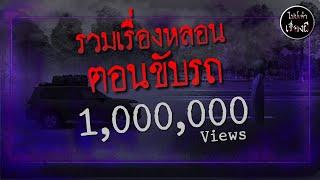 รวมเรื่องหลอน ตอนขับรถ 4 ชั่วโมงเต็ม | ไปป์เล่าเรื่องผี