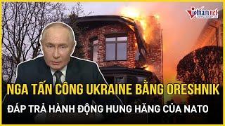 Nga tuyên bố tấn công Ukraine bằng tên lửa đạn đạo Oreshnik, NATO không thể đánh chặn